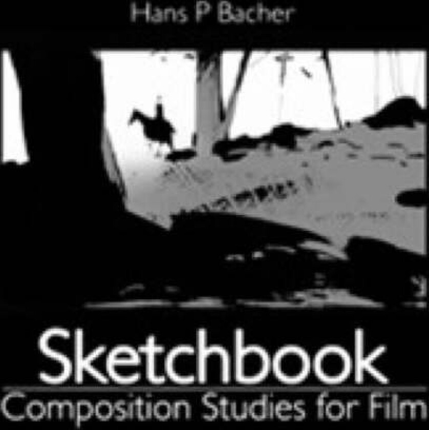 Sketchbook: Composition Studies for Film av Hans P Bacher