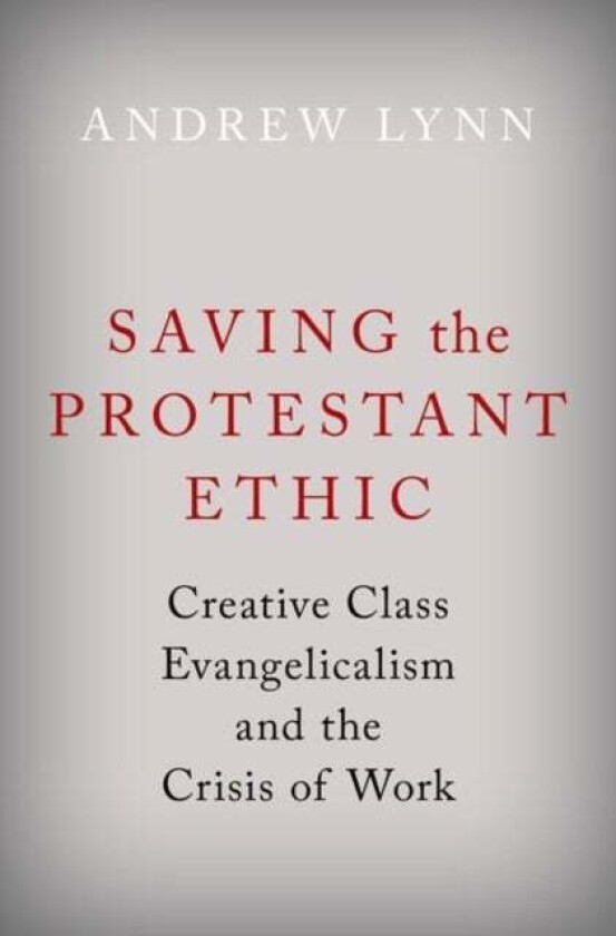 Saving the Protestant Ethic av Andrew (Postdoctoral Fellow Postdoctoral Fellow University of Virginia) Lynn