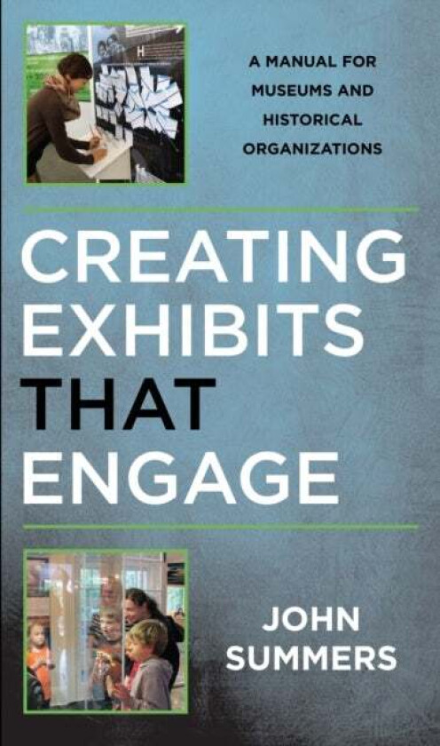 Creating Exhibits That Engage av John author of Creating Exhibits That Engage: A Manual for Museums and Historical Organizations Summers