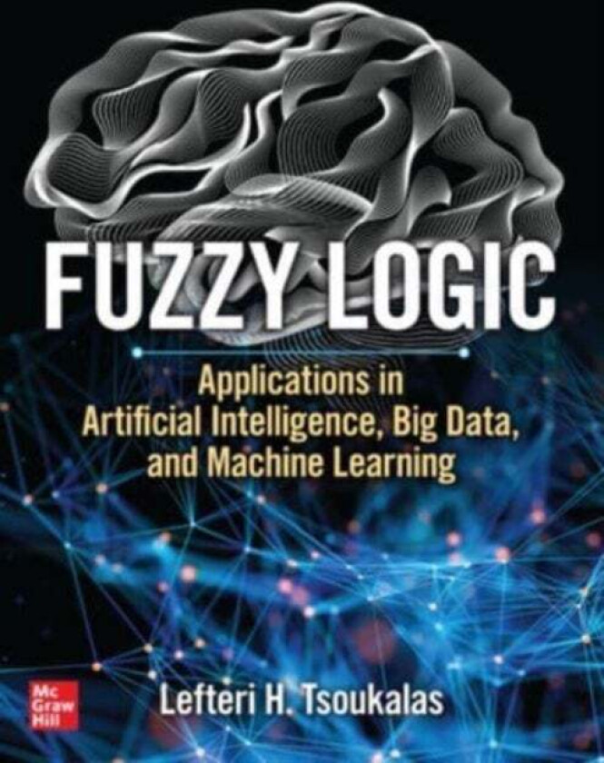 Fuzzy Logic: Applications in Artificial Intelligence, Big Data, and Machine Learning av Lefteri Tsoukalas