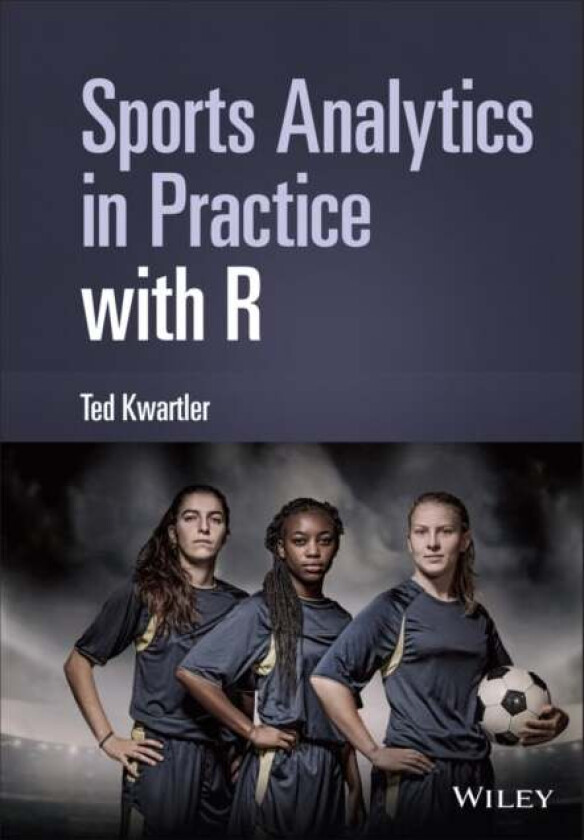 Sports Analytics in Practice with R av Ted (University of Notre Dame IN) Kwartler
