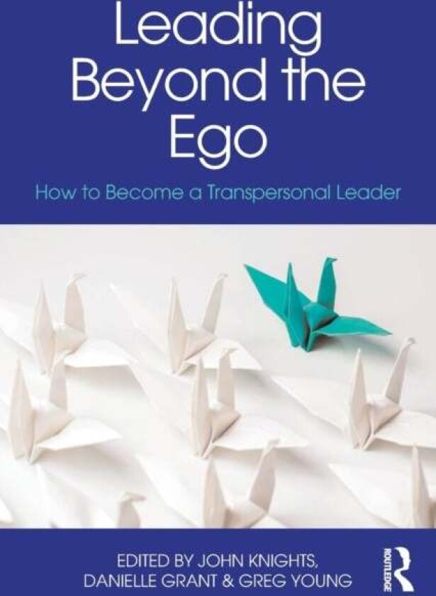 Leading Beyond the Ego av Greg Young, Danielle Grant, John Knights