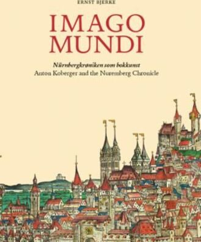 Imago mundi = Anton Koberger and the finishing of the the Nuremberg Chronicle av Ernst Bjerke