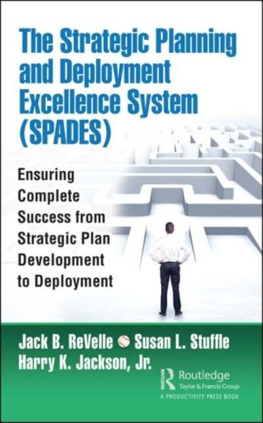 The Strategic Planning and Deployment Excellence System (SPADES) av Jack B. (ReVelle Solutions LLC Santa Ana California USA) ReVelle, Susan Stuffle, H