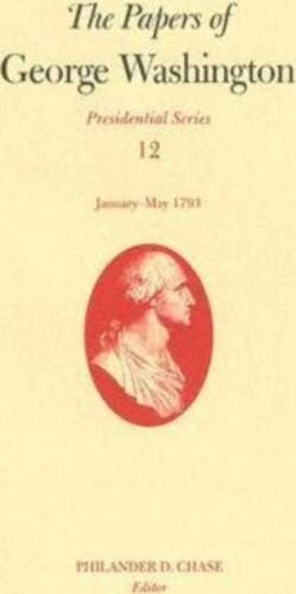 The Papers of George Washington v. 12; Presidential Series;January-May, 1793 av George Washington