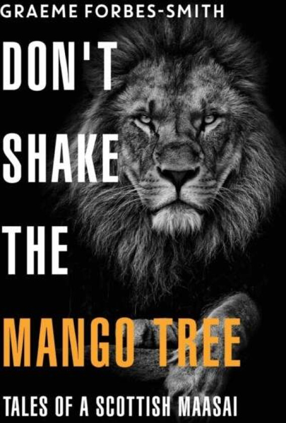 Don't Shake the Mango Tree - Tales of a Scottish Maasai av Graeme Forbes-Smith