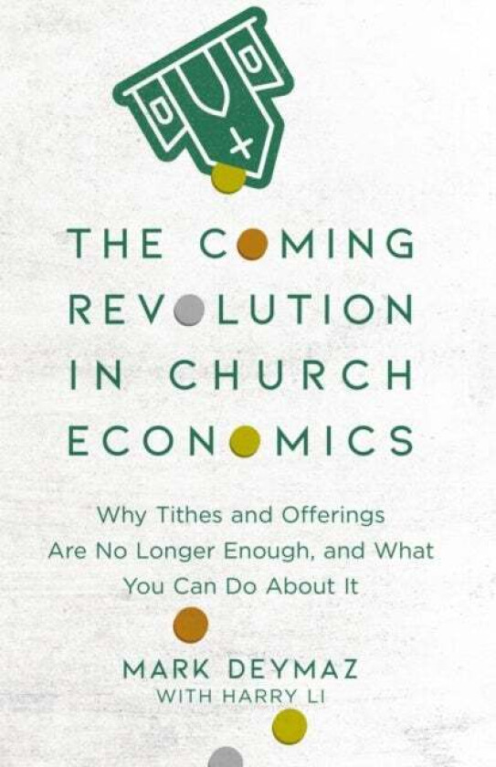 The Coming Revolution in Church Economics - Why Tithes and Offerings Are No Longer Enough, and What av Mark Deymaz, Harry Li