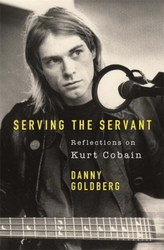 Serving The Servant: Remembering Kurt Cobain av Danny Goldberg