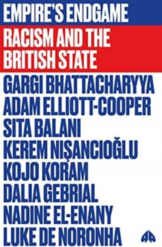 Empire's Endgame av Gargi Bhattacharyya, Adam Elliott-Cooper, Sita Balani, Kerem Nisancioglu, Kojo Koram, Dalia Gebrial, Nadine El-Enany, Luke de