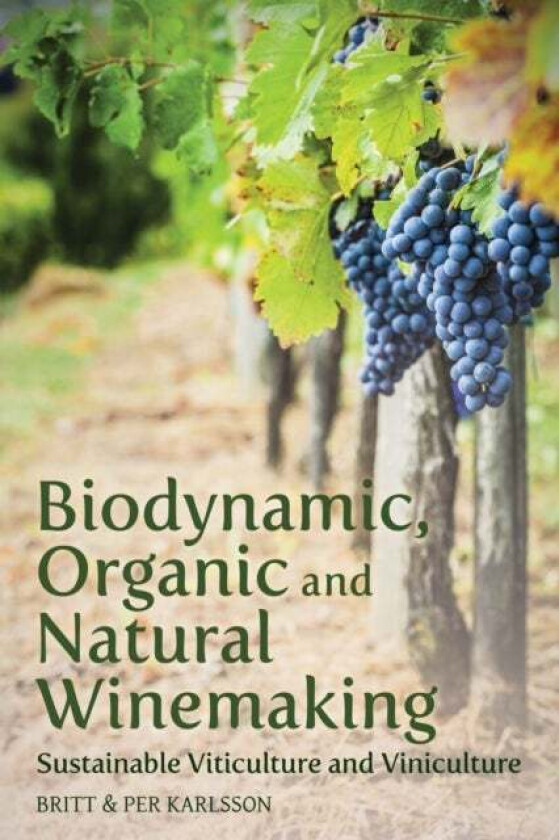 Biodynamic, Organic and Natural Winemaking av Britt and Per Karlsson