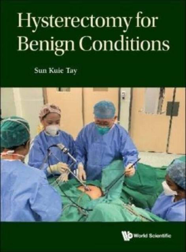 Hysterectomy For Benign Conditions av Sun Kuie (S'pore General Hospital S'pore & Duke-nus Medical School S'pore) Tay