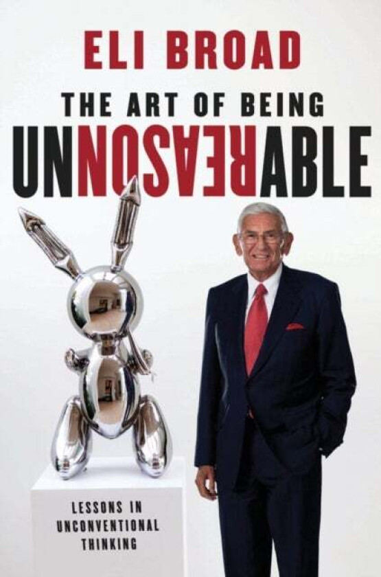 The Art of Being Unreasonable av Eli Broad