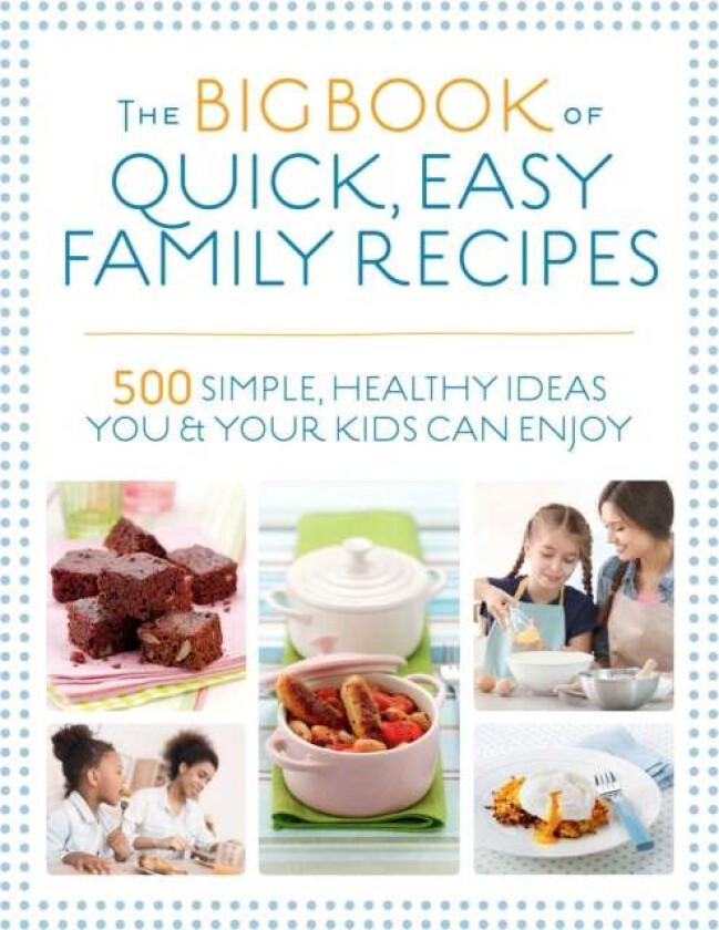 The Big Book of Quick, Easy Family Recipes av Christine Bailey, Charlotte Watts, Gemini Adams, Nicola Graimes
