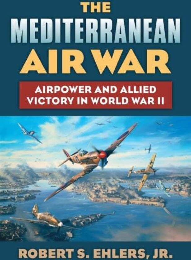 The Mediterranean Air War av Robert S. Ehlers Jr.