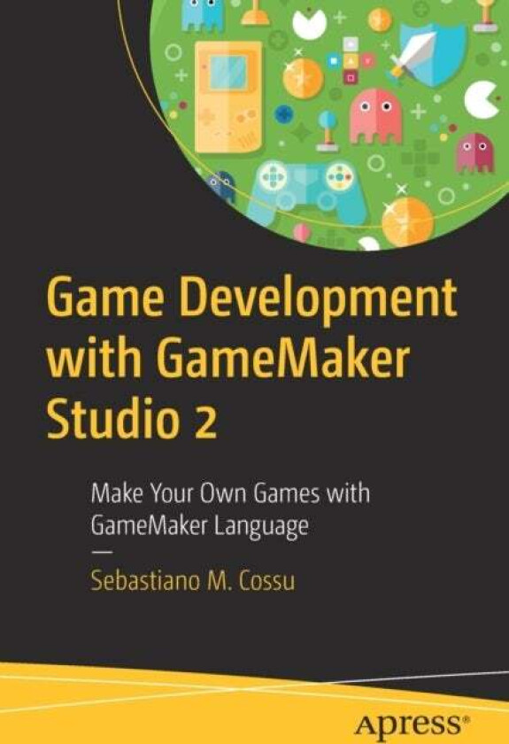 Game Development with GameMaker Studio 2 av Sebastiano M. Cossu