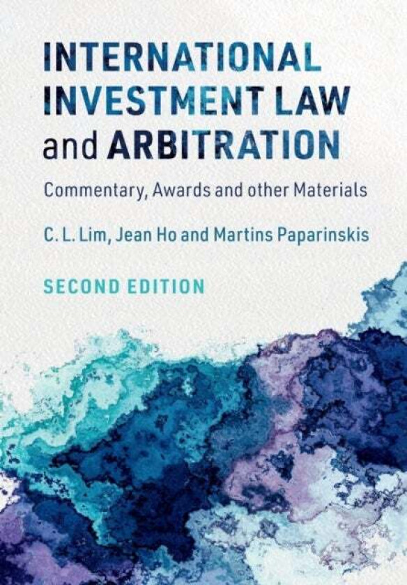 International Investment Law and Arbitration av C. L. (The Chinese University of Hong Kong) Lim, Jean (National University of Singapore) Ho, Martins (