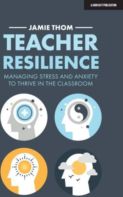 Teacher Resilience: Managing stress and anxiety to thrive in the classroom av Jamie Thom