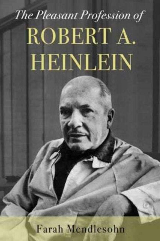 The Pleasant Profession of Robert A. Heinlein av Farah Mendlesohn