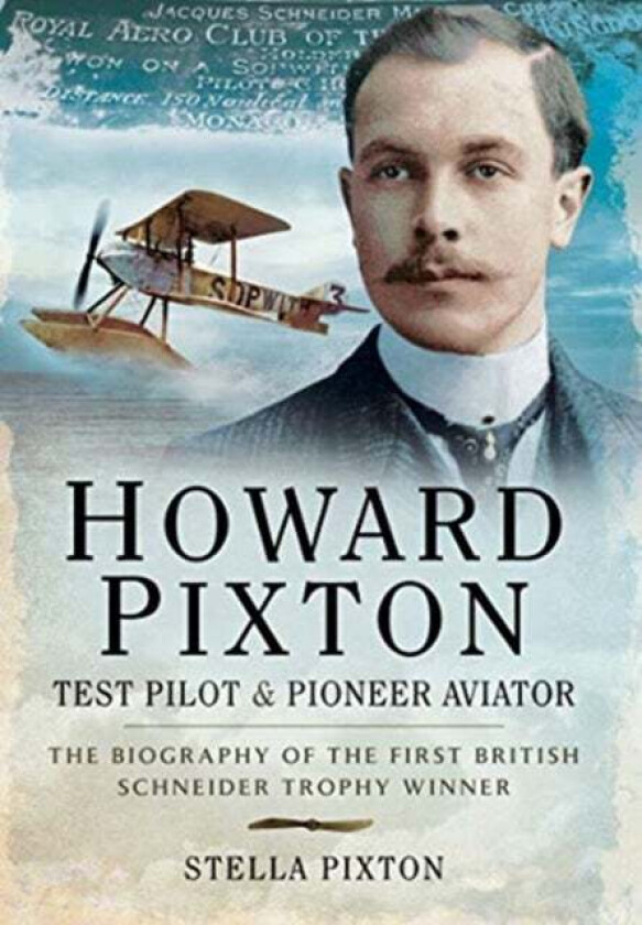 Howard Pixton: Test Pilot & Pioneer Aviator av Stella Pixton