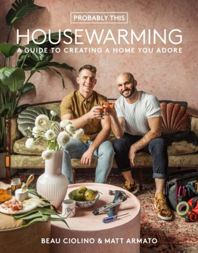 Probably This Housewarming: A Guide to Creating a Home You Adore av Beau Ciolino, Matt Armato