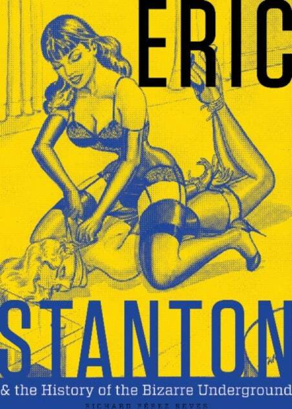 Eric Stanton & the History of the Bizarre Underground av Richard Perez Seves