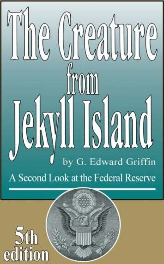 The Creature from Jekyll Island av G Edward Griffin