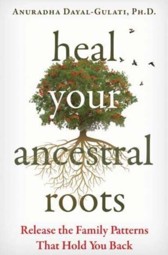 Heal Your Ancestral Roots av Anuradha Dayal-Gulati