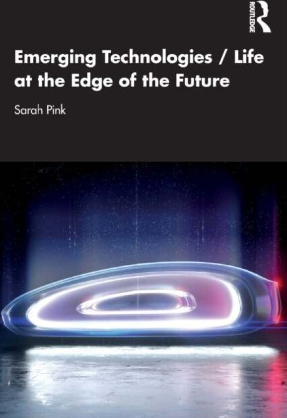 Emerging Technologies / Life at the Edge of the Future av Sarah (Monash University) Pink