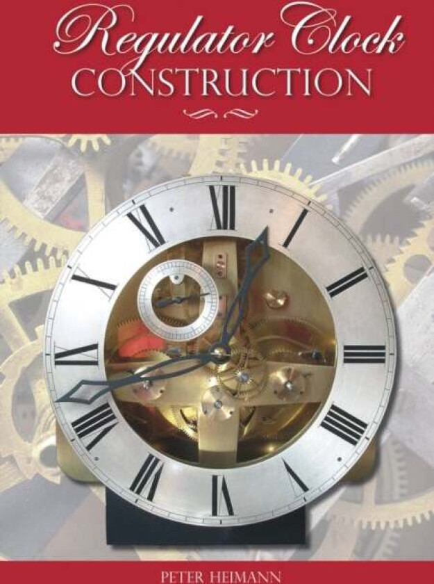 Regulator Clock Construction av Peter K. Heimann