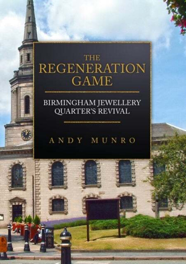 The Regeneration Game: Birmingham Jewellery Quarter's Revival av Andy Munro