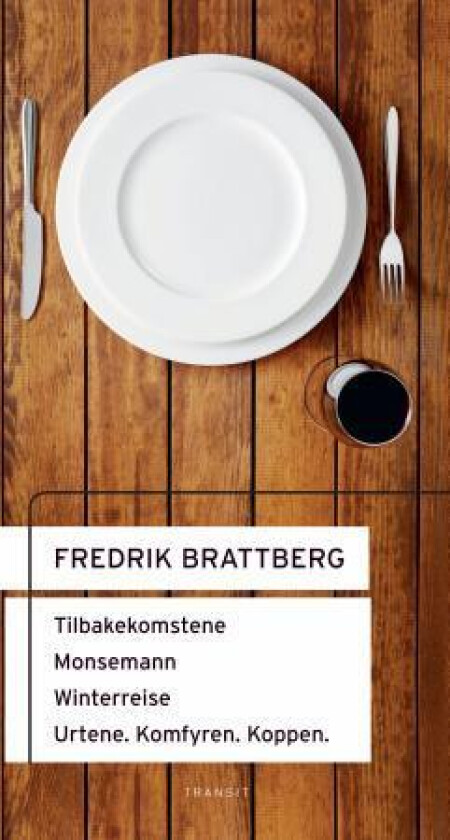 Tilbakekomstene ; Monsemann ; Winterreise ; Urtene. Komfyren. Kroppen : scenetekster av Fredrik Brattberg