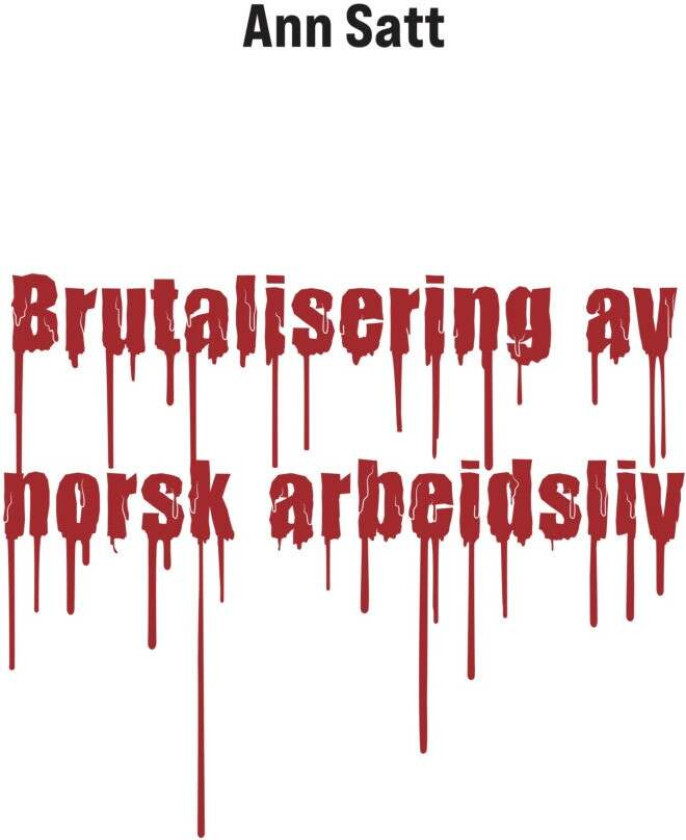 Brutalisering av norsk arbeidsliv av An Satt