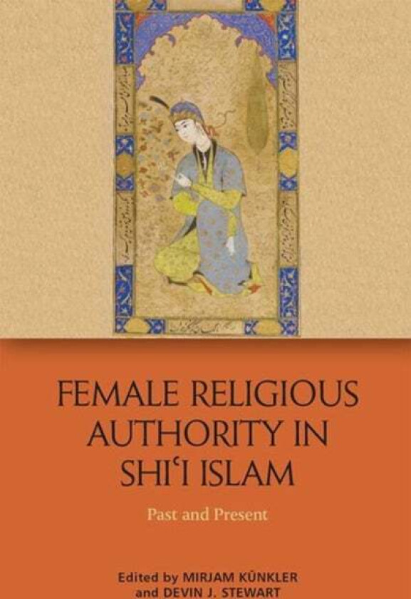 Female Religious Authority in Shi'i Islam av Mirjam Kunkler