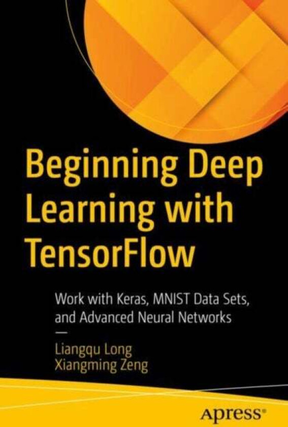 Beginning Deep Learning with TensorFlow av Liangqu Long, Xiangming Zeng