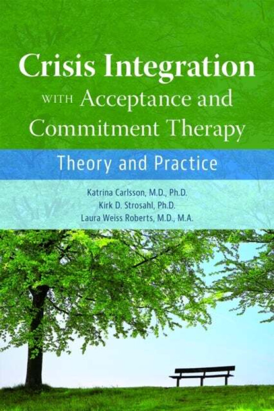 Crisis Integration With Acceptance and Commitment Therapy av Katrina Carlsson, Kirk D. Strosahl, Laura Weiss MD MA (Chairman and Katharine Dexter McCo