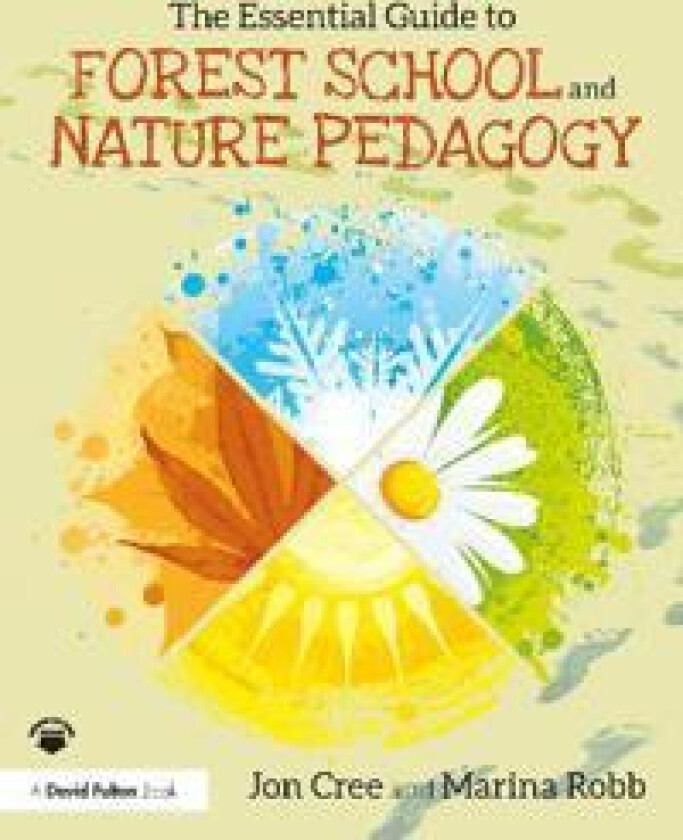 The Essential Guide to Forest School and Nature Pedagogy av Jon Cree, Marina Robb