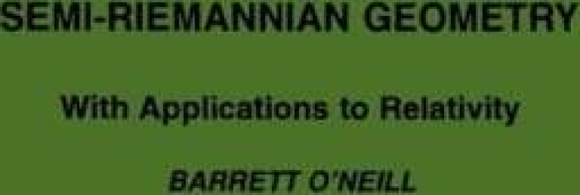 Semi-Riemannian Geometry With Applications to Relativity av Barrett (University of California Los Angeles California U.S.A.) O'Neill