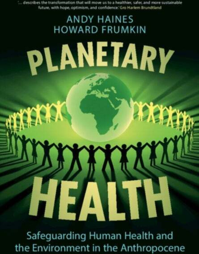 Planetary Health av Andy (London School of Hygiene and Tropical Medicine) Haines, Howard MD MPH PhD (University of Washington) Frumkin