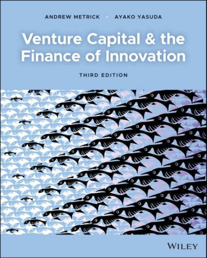 Venture Capital and the Finance of Innovation av Andrew (Wharton School of Business University of Pennsylvania) Metrick, Ayako (University of Californ