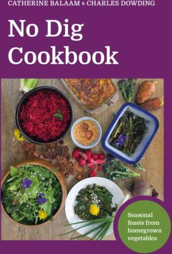 No Dig Cookbook av Catherine Balaam, Charles Dowding
