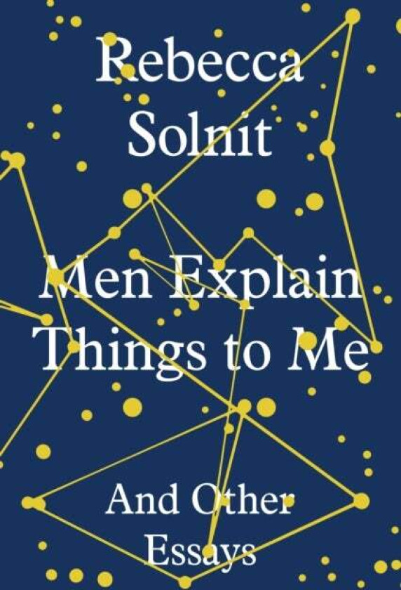 Men explain things to me and other essays av Rebecca Solnit