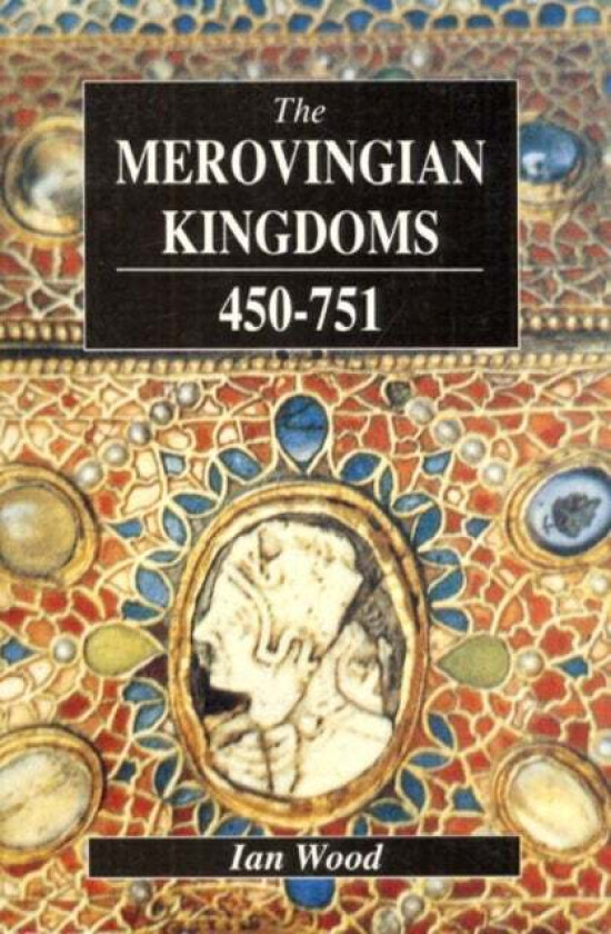 The Merovingian Kingdoms 450 - 751 av Ian Wood