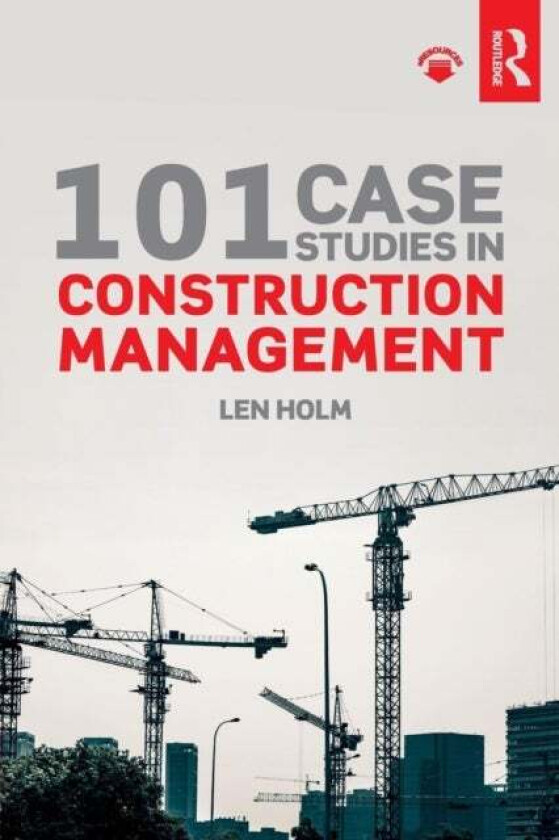 101 Case Studies in Construction Management av Len (University of Washington USA) Holm