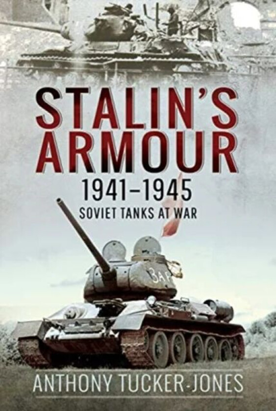 Stalin's Armour, 1941-1945 av Anthony Tucker-Jones