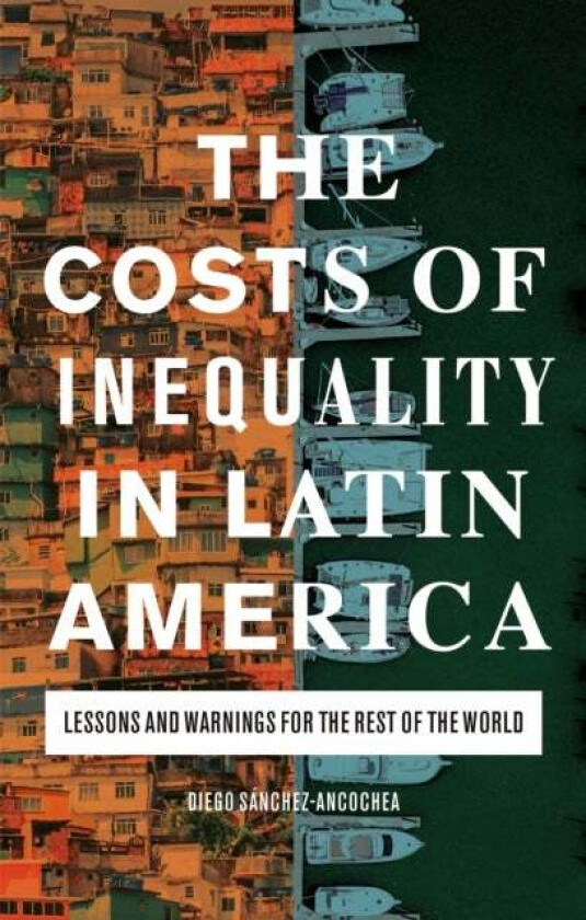 The Costs of Inequality in Latin America av Diego (University of Oxford) Sanchez-Ancochea