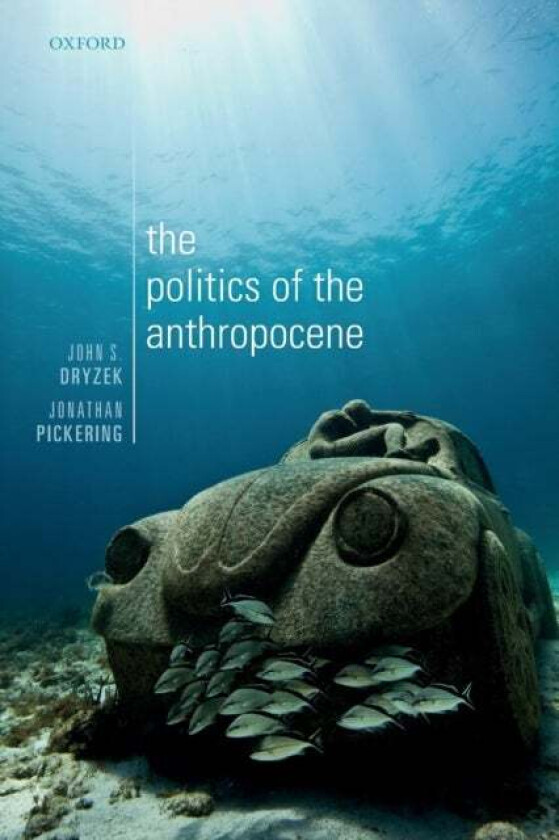 The Politics of the Anthropocene av John S. (Australian Research Council Laureate Fellow and Centenary Professor Centre for Deliberative Democracy and