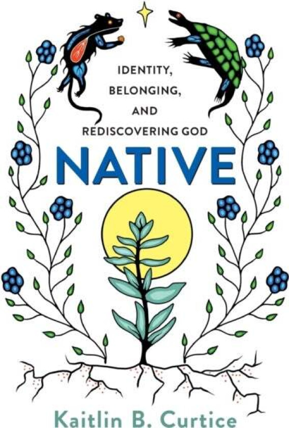 Native - Identity, Belonging, and Rediscovering God av Kaitlin B. Curtice