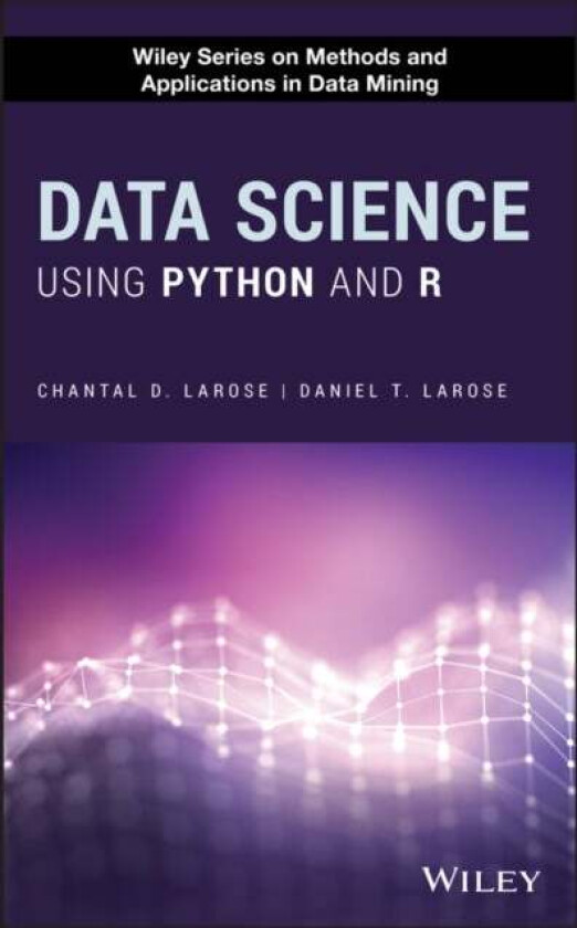 Data Science Using Python and R av Chantal D. Larose, Daniel T. (Department of Mathematical Sciences and Director of Data Mining@CCSU at Central Conne