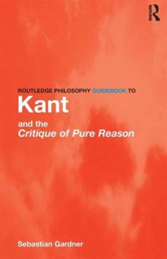 Routledge Philosophy GuideBook to Kant and the Critique of Pure Reason av Sebastian Gardner