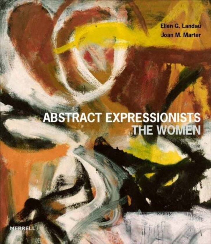Abstract Expressionists: The Women av Ellen G Landau, Joan M Marter